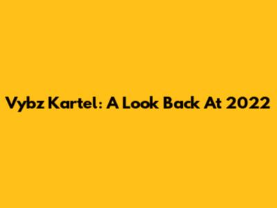 Vybz Kartel: A Look Back At 2022