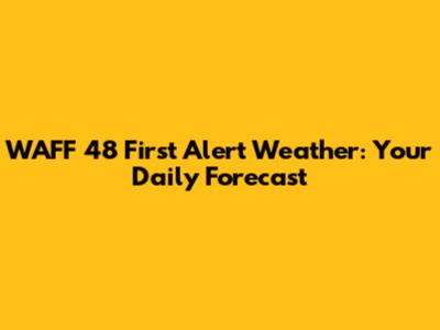 WAFF 48 First Alert Weather: Your Daily Forecast