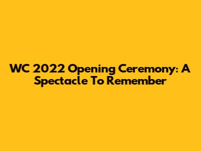 WC 2022 Opening Ceremony: A Spectacle To Remember