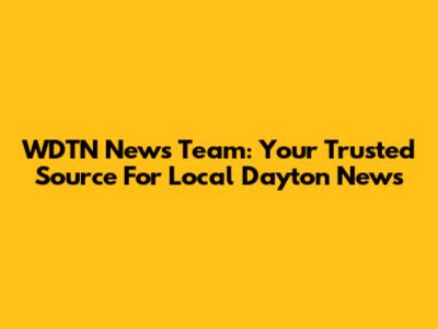 WDTN News Team: Your Trusted Source For Local Dayton News