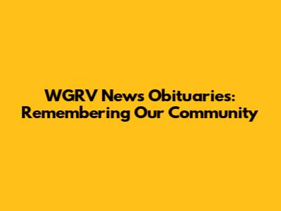 WGRV News Obituaries: Remembering Our Community
