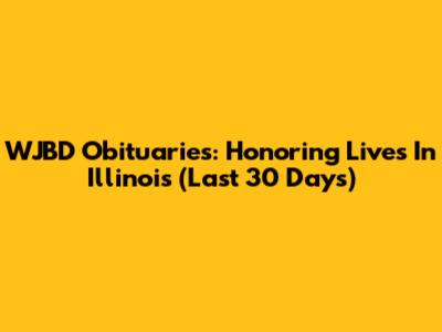 WJBD Obituaries: Honoring Lives In Illinois (Last 30 Days)