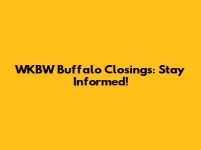 WKBW Buffalo Closings: Stay Informed!