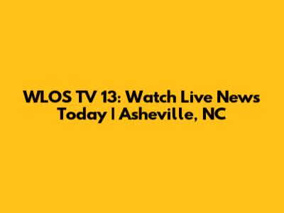 WLOS TV 13: Watch Live News Today | Asheville, NC
