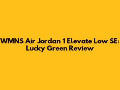 WMNS Air Jordan 1 Elevate Low SE: Lucky Green Review