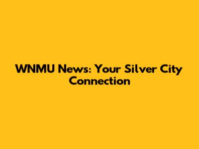 WNMU News: Your Silver City Connection