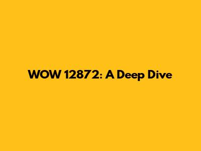 WOW 12872: A Deep Dive