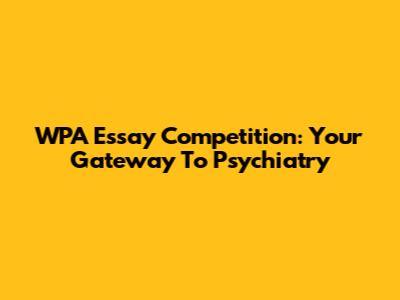 WPA Essay Competition: Your Gateway To Psychiatry