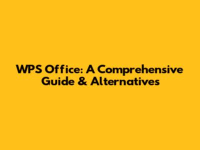 WPS Office: A Comprehensive Guide & Alternatives