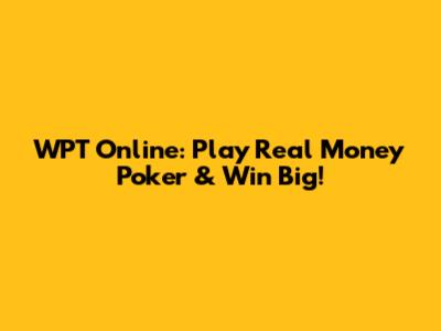 WPT Online: Play Real Money Poker & Win Big!
