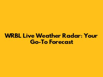 WRBL Live Weather Radar: Your Go-To Forecast