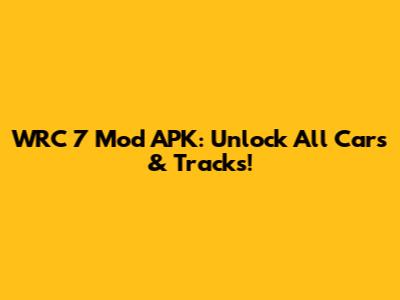 WRC 7 Mod APK: Unlock All Cars & Tracks!
