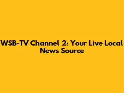 WSB-TV Channel 2: Your Live Local News Source