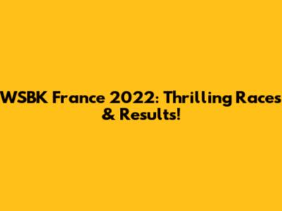 WSBK France 2022: Thrilling Races & Results!