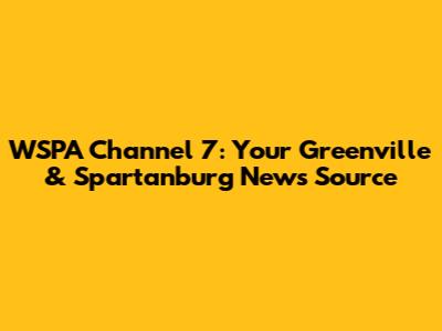 WSPA Channel 7: Your Greenville & Spartanburg News Source