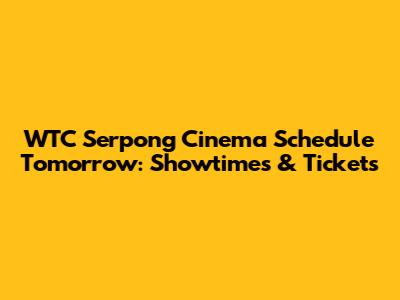 WTC Serpong Cinema Schedule Tomorrow: Showtimes & Tickets