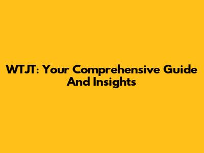 WTJT: Your Comprehensive Guide And Insights