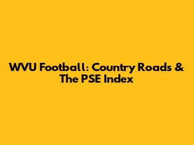 WVU Football: Country Roads & The PSE Index