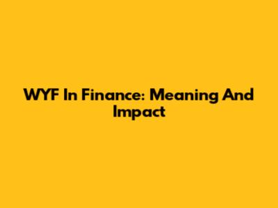 WYF In Finance: Meaning And Impact