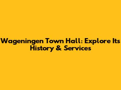 Wageningen Town Hall: Explore Its History & Services