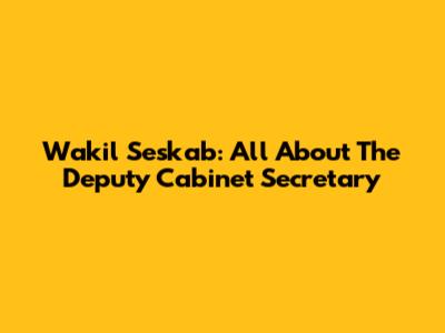 Wakil Seskab: All About The Deputy Cabinet Secretary