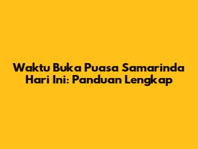 Waktu Buka Puasa Samarinda Hari Ini: Panduan Lengkap