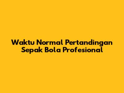Waktu Normal Pertandingan Sepak Bola Profesional