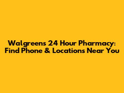 Walgreens 24 Hour Pharmacy: Find Phone & Locations Near You