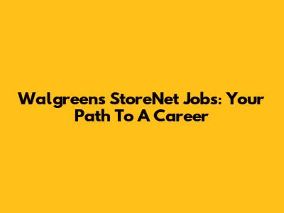 Walgreens StoreNet Jobs: Your Path To A Career