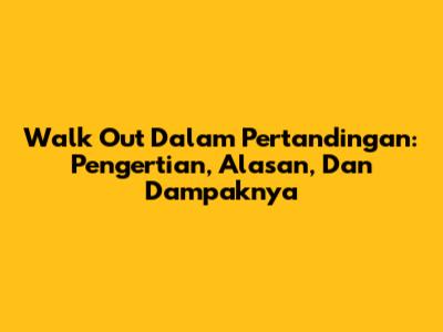 Walk Out Dalam Pertandingan: Pengertian, Alasan, Dan Dampaknya