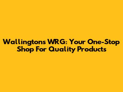 Wallington's WRG: Your One-Stop Shop For Quality Products
