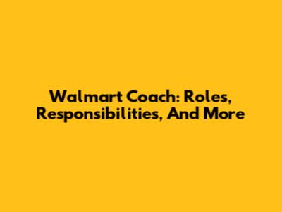 Walmart Coach: Roles, Responsibilities, And More