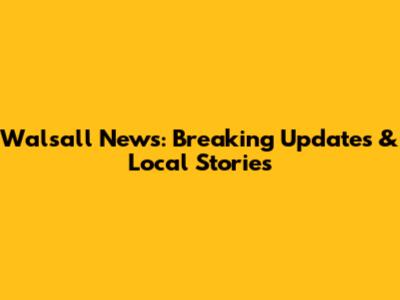 Walsall News: Breaking Updates & Local Stories