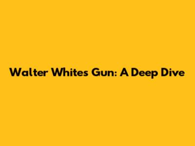 Walter White's Gun: A Deep Dive