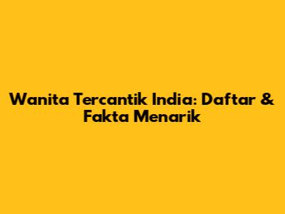 Wanita Tercantik India: Daftar & Fakta Menarik