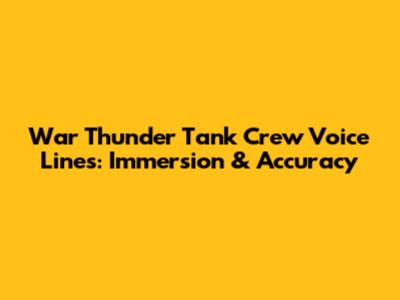 War Thunder Tank Crew Voice Lines: Immersion & Accuracy