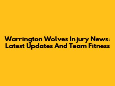 Warrington Wolves Injury News: Latest Updates And Team Fitness