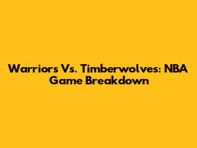 Warriors Vs. Timberwolves: NBA Game Breakdown