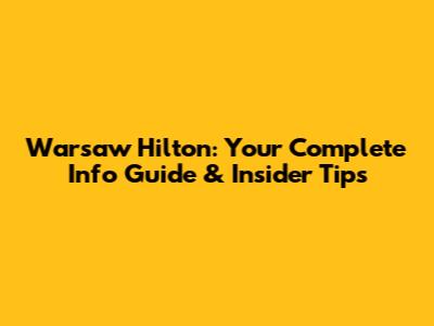 Warsaw Hilton: Your Complete Info Guide & Insider Tips