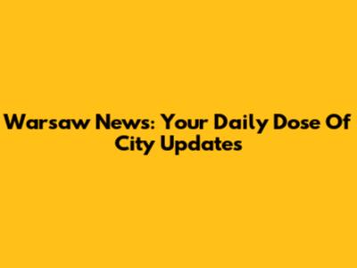 Warsaw News: Your Daily Dose Of City Updates