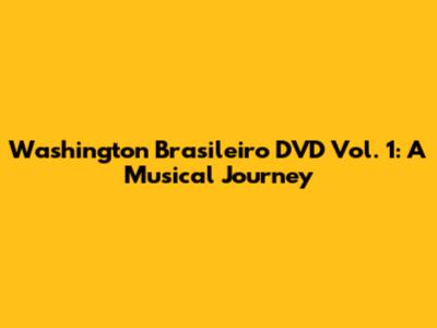 Washington Brasileiro DVD Vol. 1: A Musical Journey