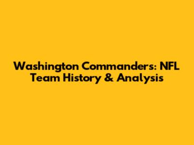 Washington Commanders: NFL Team History & Analysis