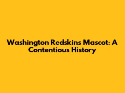 Washington Redskins Mascot: A Contentious History