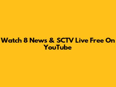 Watch 8 News & SCTV Live Free On YouTube
