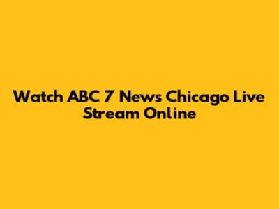 Watch ABC 7 News Chicago Live Stream Online