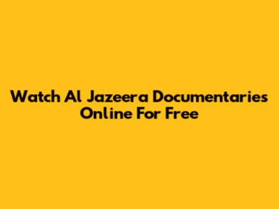 Watch Al Jazeera Documentaries Online For Free