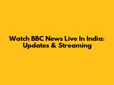 Watch BBC News Live In India: Updates & Streaming
