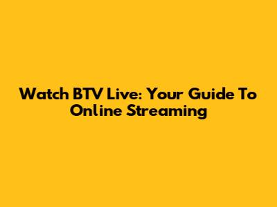 Watch BTV Live: Your Guide To Online Streaming