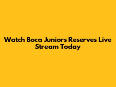 Watch Boca Juniors Reserves Live Stream Today