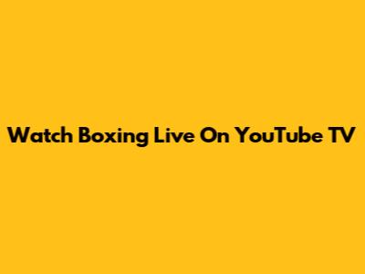 Watch Boxing Live On YouTube TV